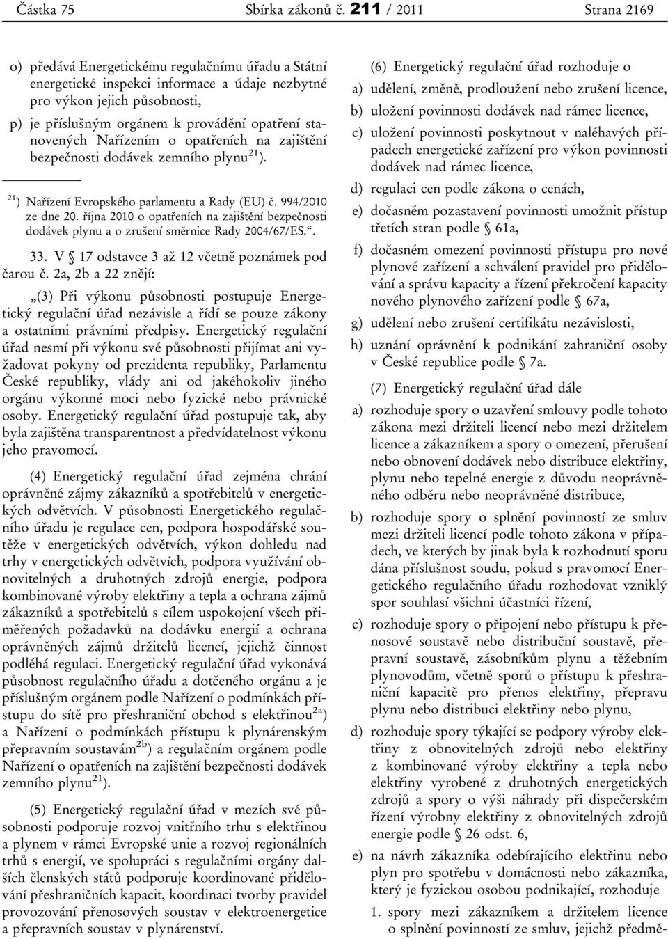 stanovených Nařízením o opatřeních na zajištění bezpečnosti dodávek zemního plynu 21 ). 21 ) Nařízení Evropského parlamentu a Rady (EU) č. 994/2010 ze dne 20.