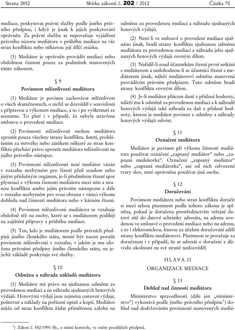 (3) Mediátor je oprávněn provádět mediaci nebo obdobnou činnost pouze za podmínek stanovených tímto zákonem.