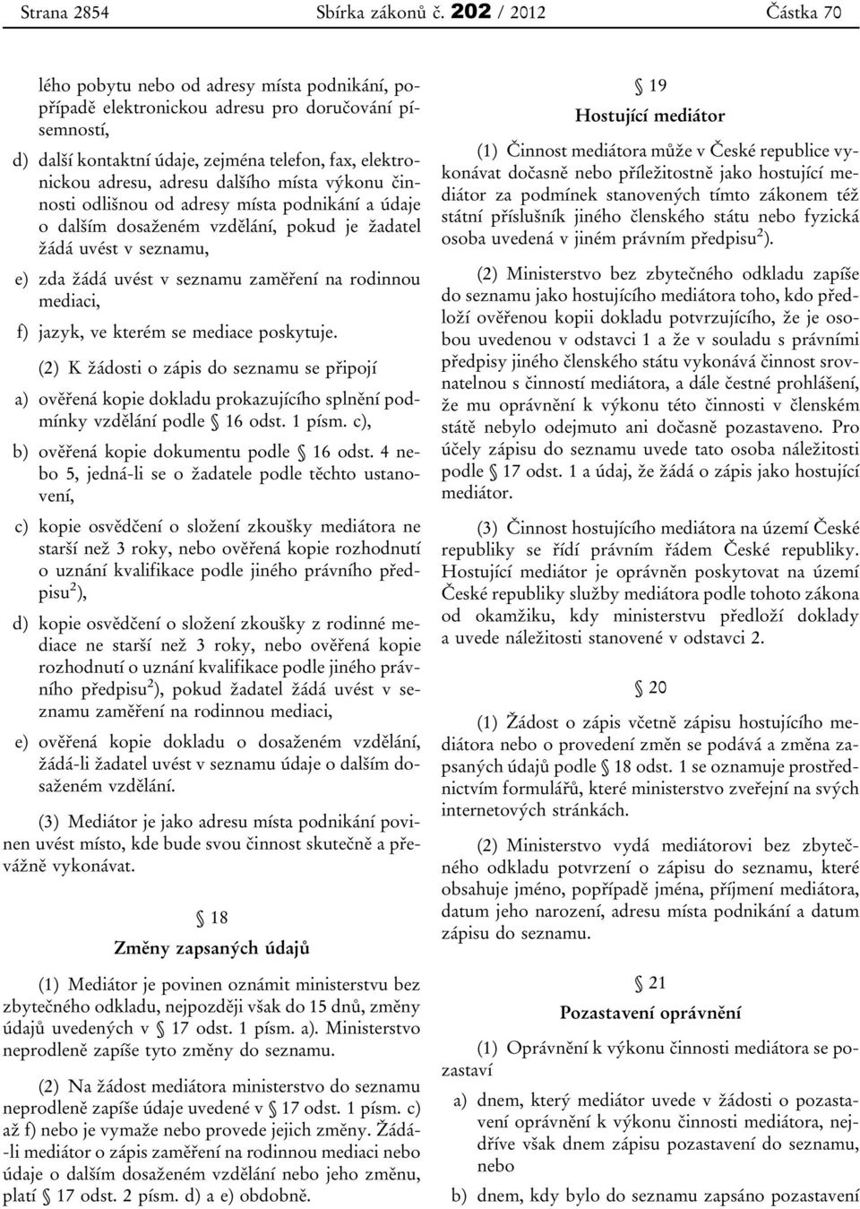 dalšího místa výkonu činnosti odlišnou od adresy místa podnikání a údaje o dalším dosaženém vzdělání, pokud je žadatel žádá uvést v seznamu, e) zda žádá uvést v seznamu zaměření na rodinnou mediaci,