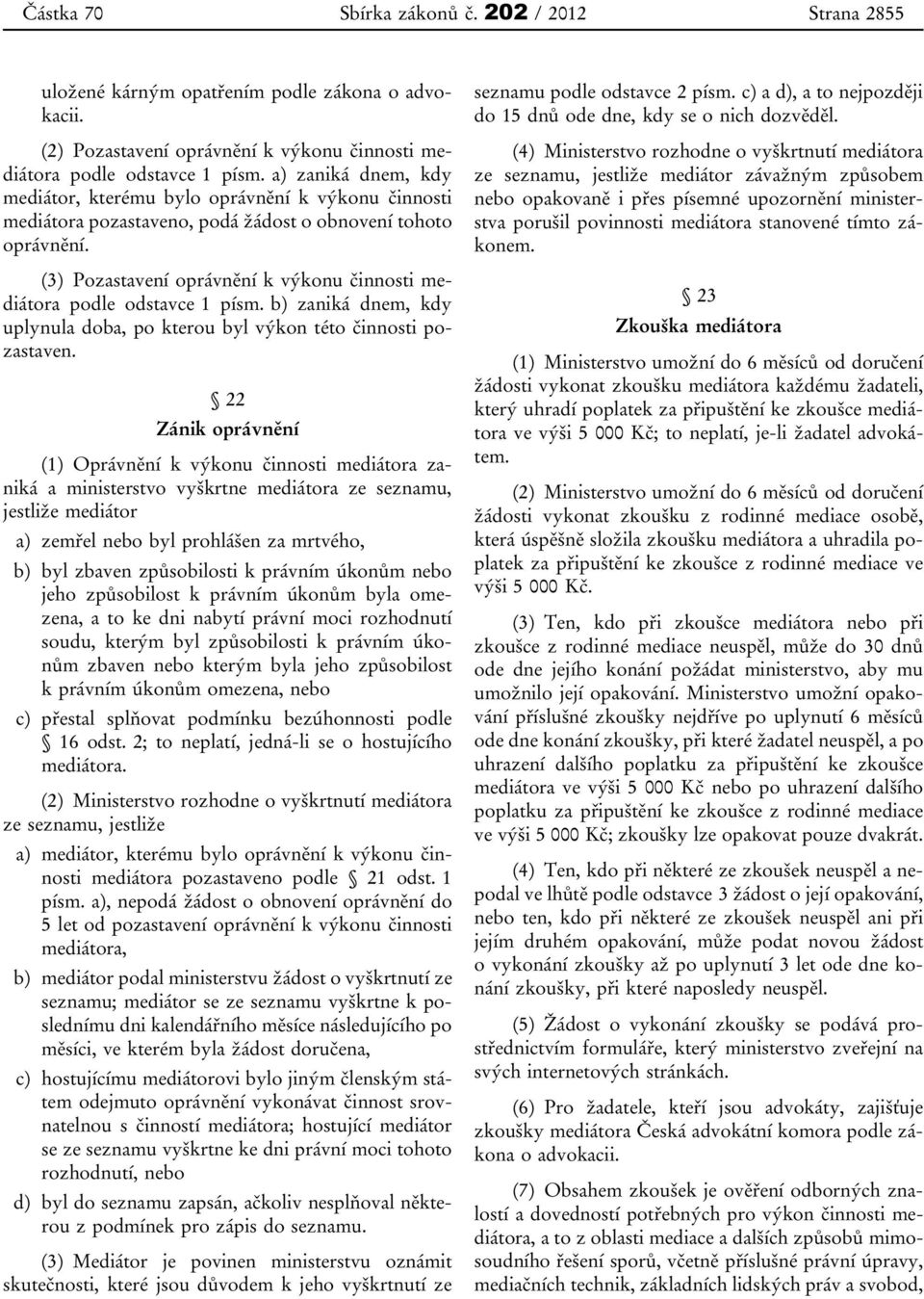 (3) Pozastavení oprávnění k výkonu činnosti mediátora podle odstavce 1 písm. b) zaniká dnem, kdy uplynula doba, po kterou byl výkon této činnosti pozastaven.