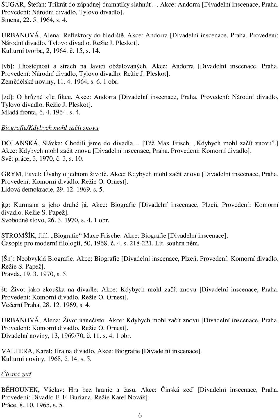 [vb]: Lhostejnost a strach na lavici obžalovaných. Akce: Andorra [Divadelní inscenace, Praha. Provedení: Národní divadlo, Tylovo divadlo. Režie J. Pleskot]. Zemědělské noviny, 11. 4. 1964, s. 6.