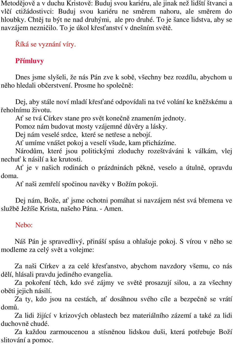 Přímluvy Dnes jsme slyšeli, že nás Pán zve k sobě, všechny bez rozdílu, abychom u něho hledali občerstvení.