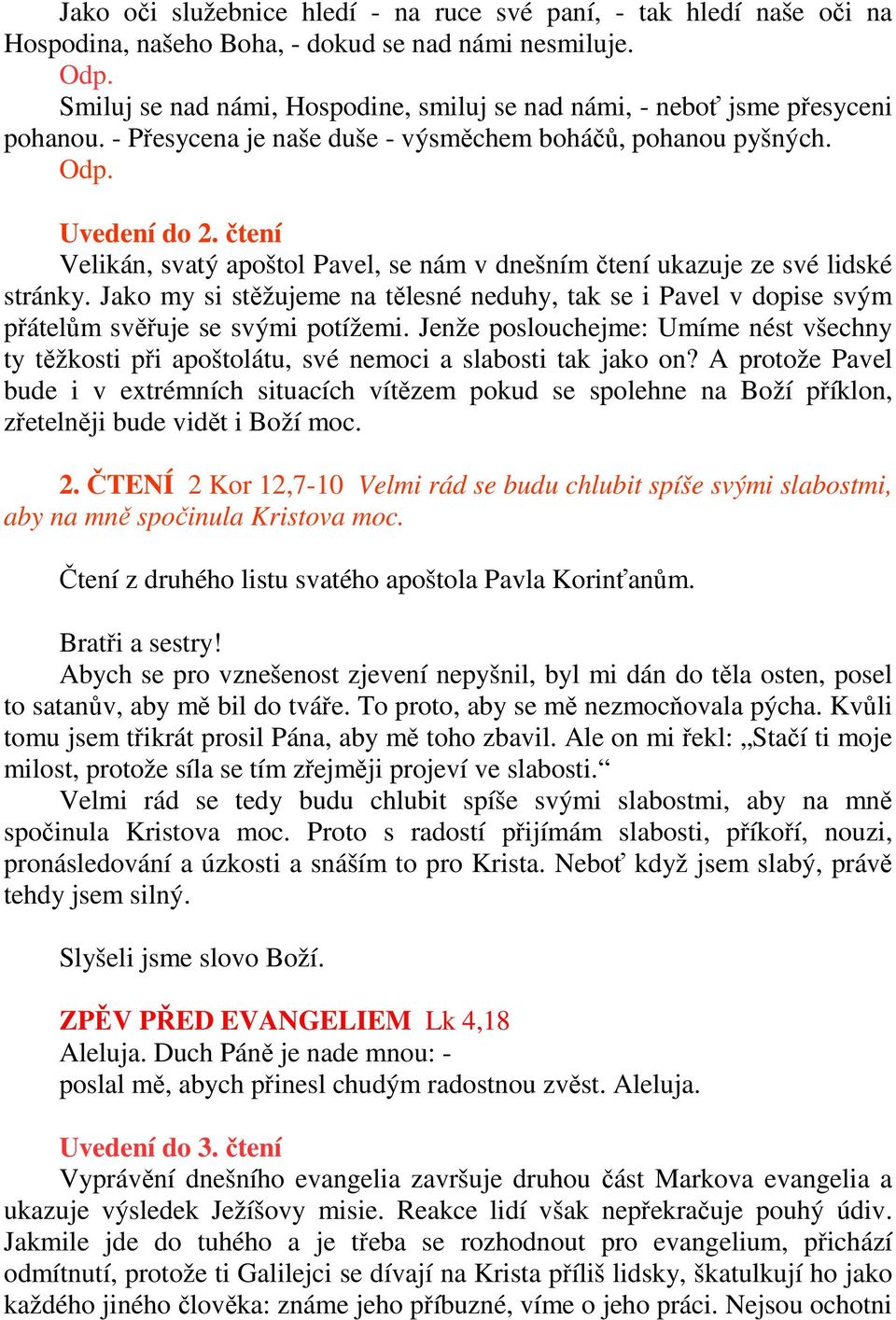 čtení Velikán, svatý apoštol Pavel, se nám v dnešním čtení ukazuje ze své lidské stránky. Jako my si stěžujeme na tělesné neduhy, tak se i Pavel v dopise svým přátelům svěřuje se svými potížemi.