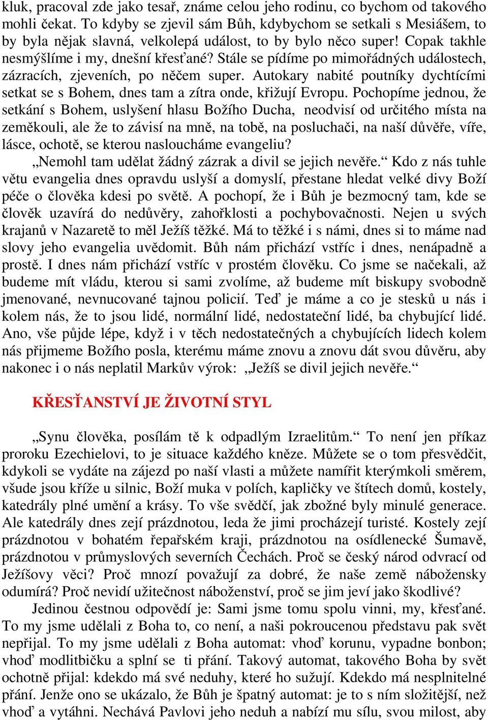 Stále se pídíme po mimořádných událostech, zázracích, zjeveních, po něčem super. Autokary nabité poutníky dychtícími setkat se s Bohem, dnes tam a zítra onde, křižují Evropu.