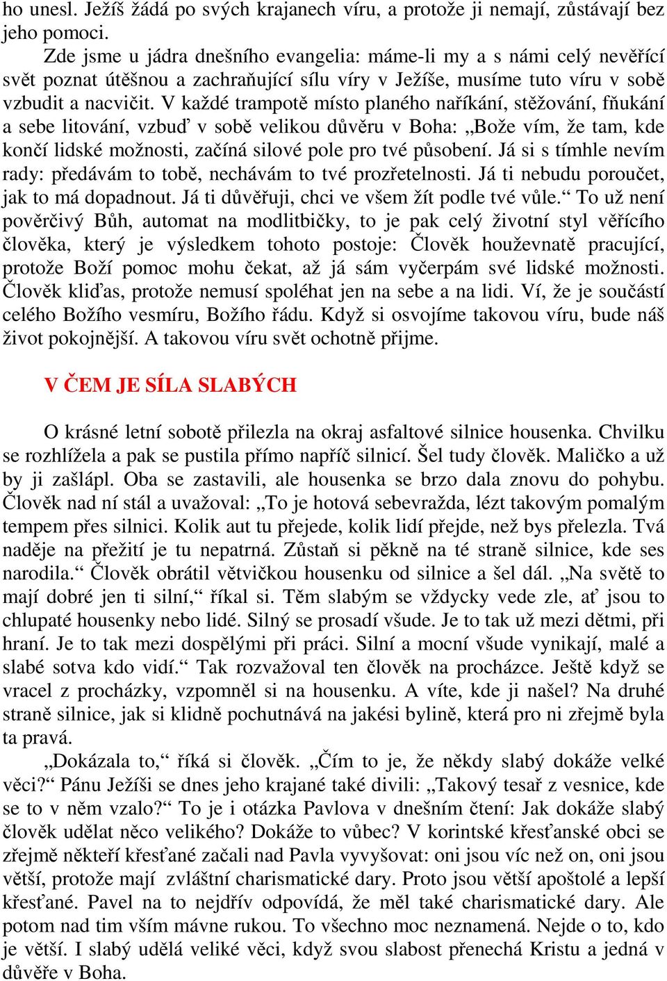 V každé trampotě místo planého naříkání, stěžování, fňukání a sebe litování, vzbuď v sobě velikou důvěru v Boha: Bože vím, že tam, kde končí lidské možnosti, začíná silové pole pro tvé působení.