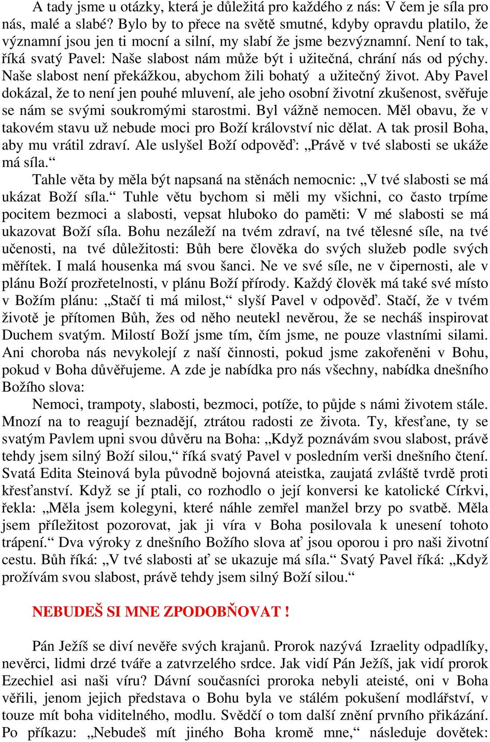 Není to tak, říká svatý Pavel: Naše slabost nám může být i užitečná, chrání nás od pýchy. Naše slabost není překážkou, abychom žili bohatý a užitečný život.