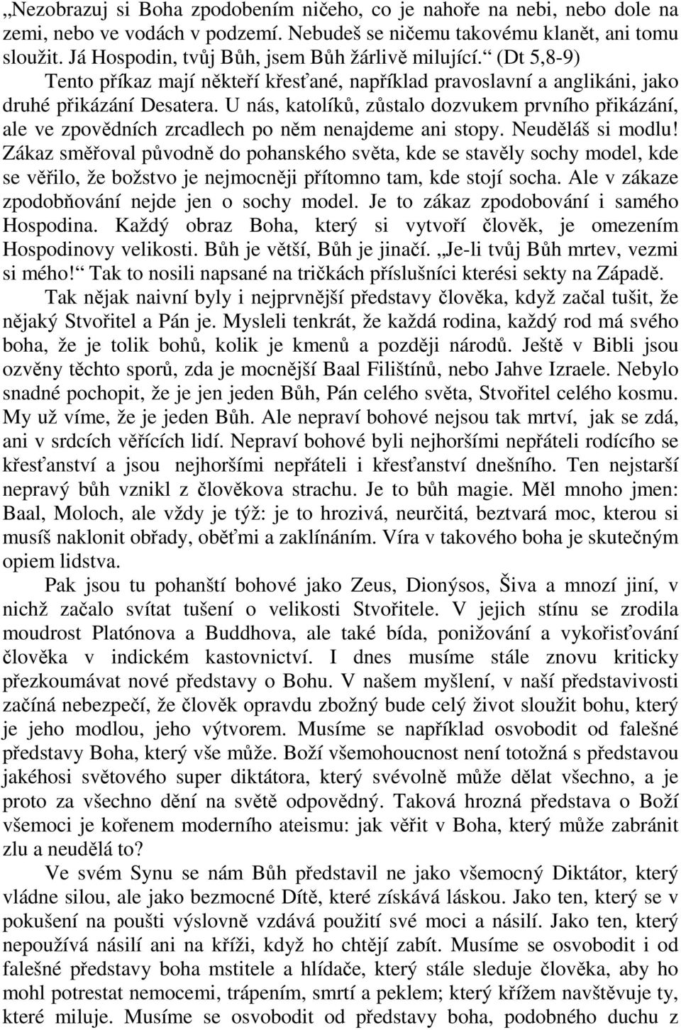 U nás, katolíků, zůstalo dozvukem prvního přikázání, ale ve zpovědních zrcadlech po něm nenajdeme ani stopy. Neuděláš si modlu!