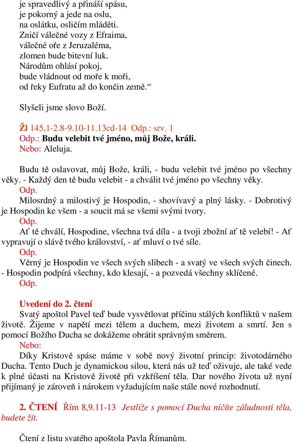 Nebo: Aleluja. Budu tě oslavovat, můj Bože, králi, - budu velebit tvé jméno po všechny věky. - Každý den tě budu velebit - a chválit tvé jméno po všechny věky. Odp.