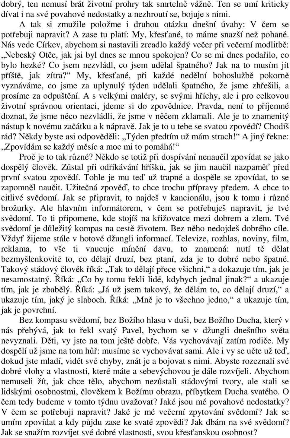 Nás vede Církev, abychom si nastavili zrcadlo každý večer při večerní modlitbě: Nebeský Otče, jak jsi byl dnes se mnou spokojen? Co se mi dnes podařilo, co bylo hezké?