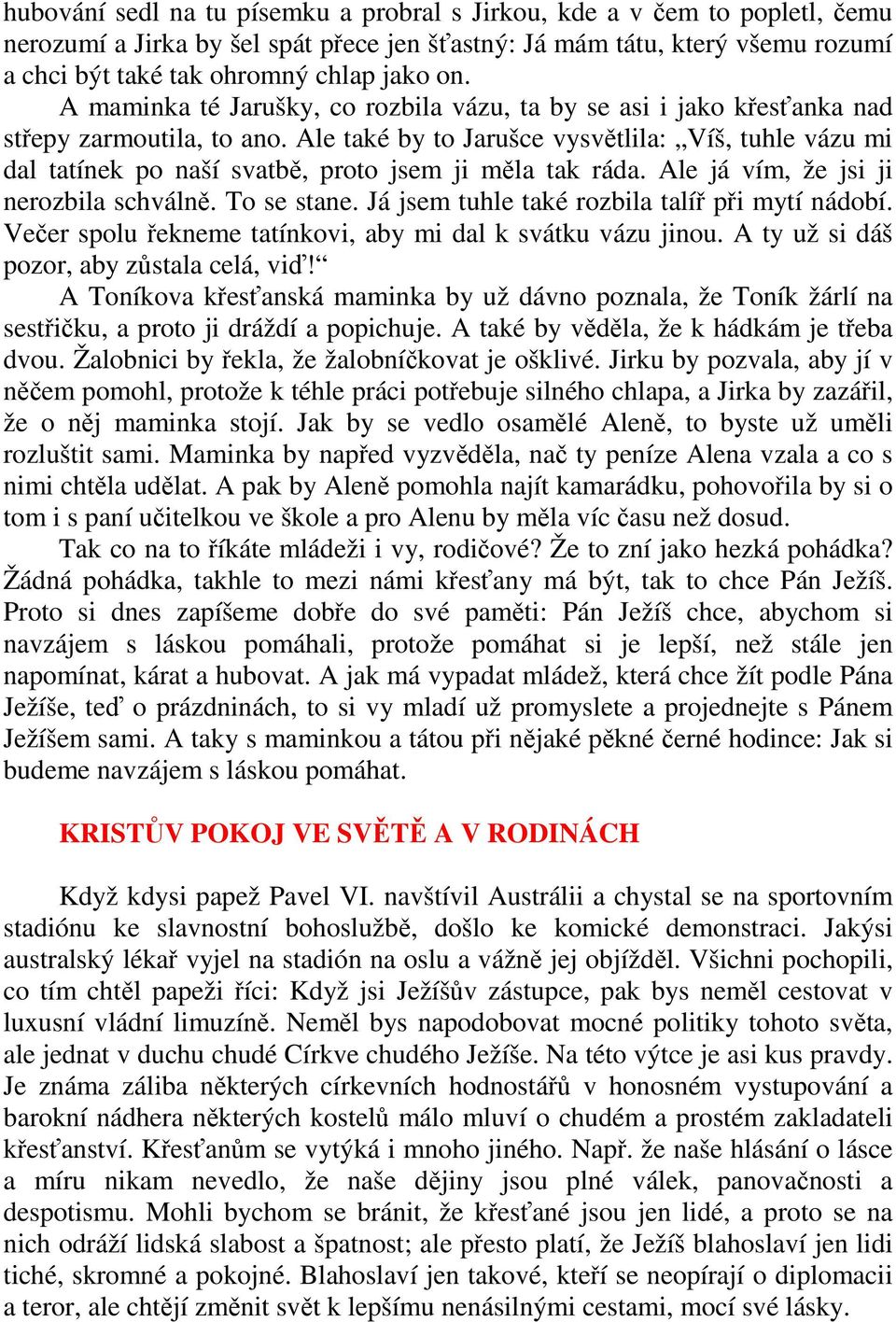 Ale také by to Jarušce vysvětlila: Víš, tuhle vázu mi dal tatínek po naší svatbě, proto jsem ji měla tak ráda. Ale já vím, že jsi ji nerozbila schválně. To se stane.