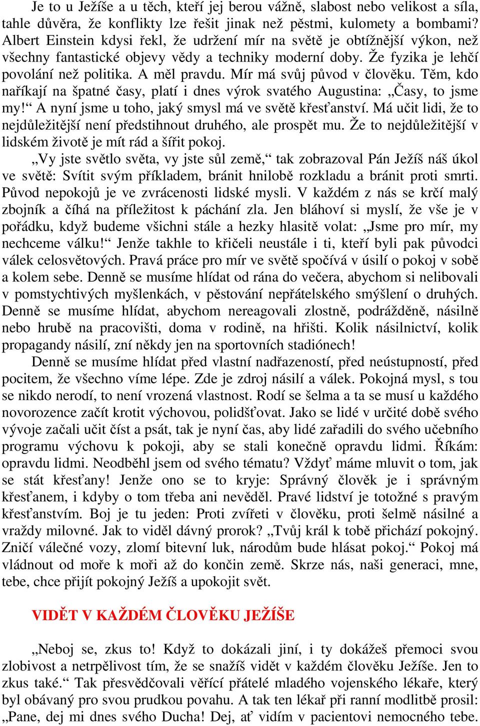 Mír má svůj původ v člověku. Těm, kdo naříkají na špatné časy, platí i dnes výrok svatého Augustina: Časy, to jsme my! A nyní jsme u toho, jaký smysl má ve světě křesťanství.