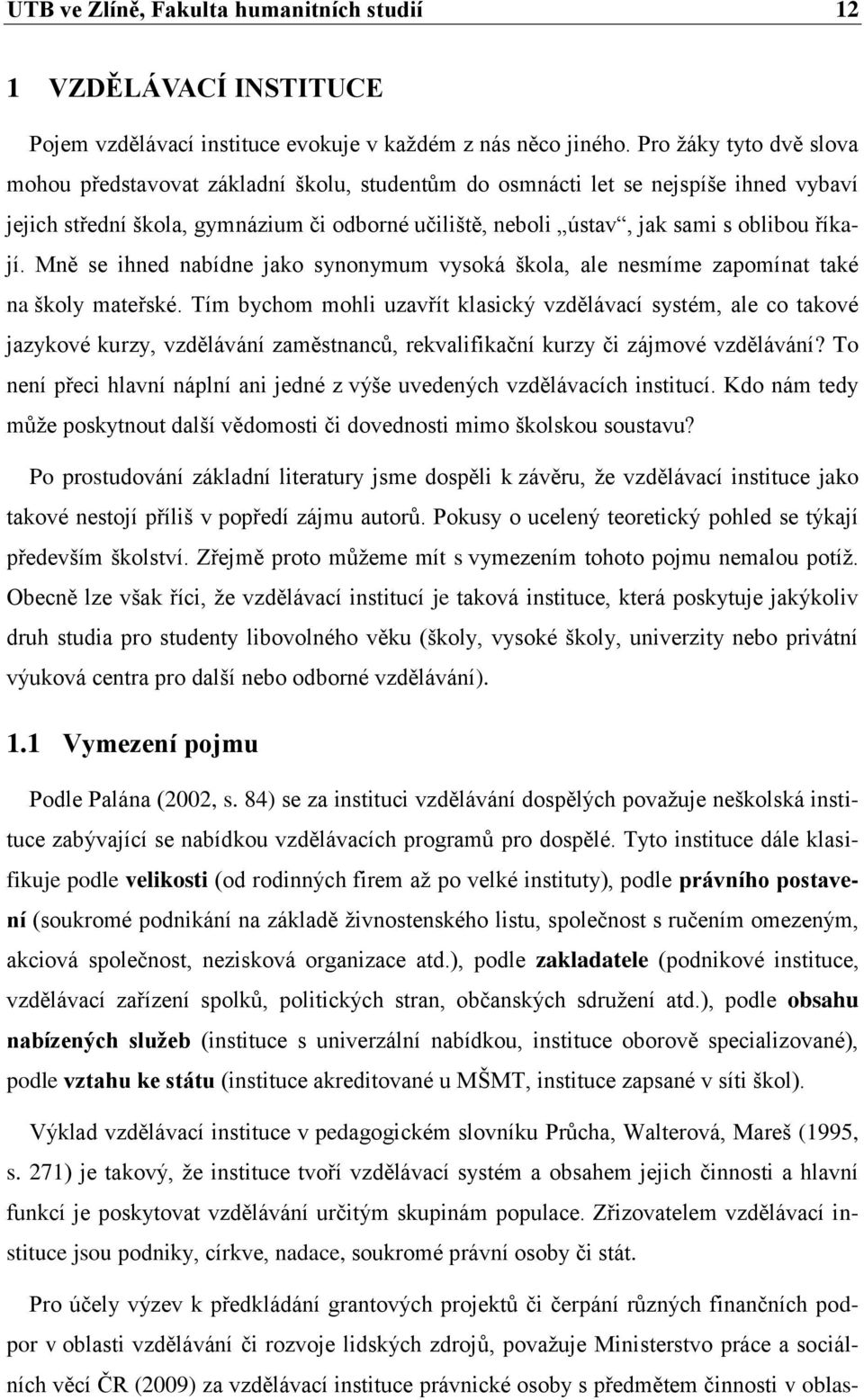 říkají. Mně se ihned nabídne jako synonymum vysoká škola, ale nesmíme zapomínat také na školy mateřské.