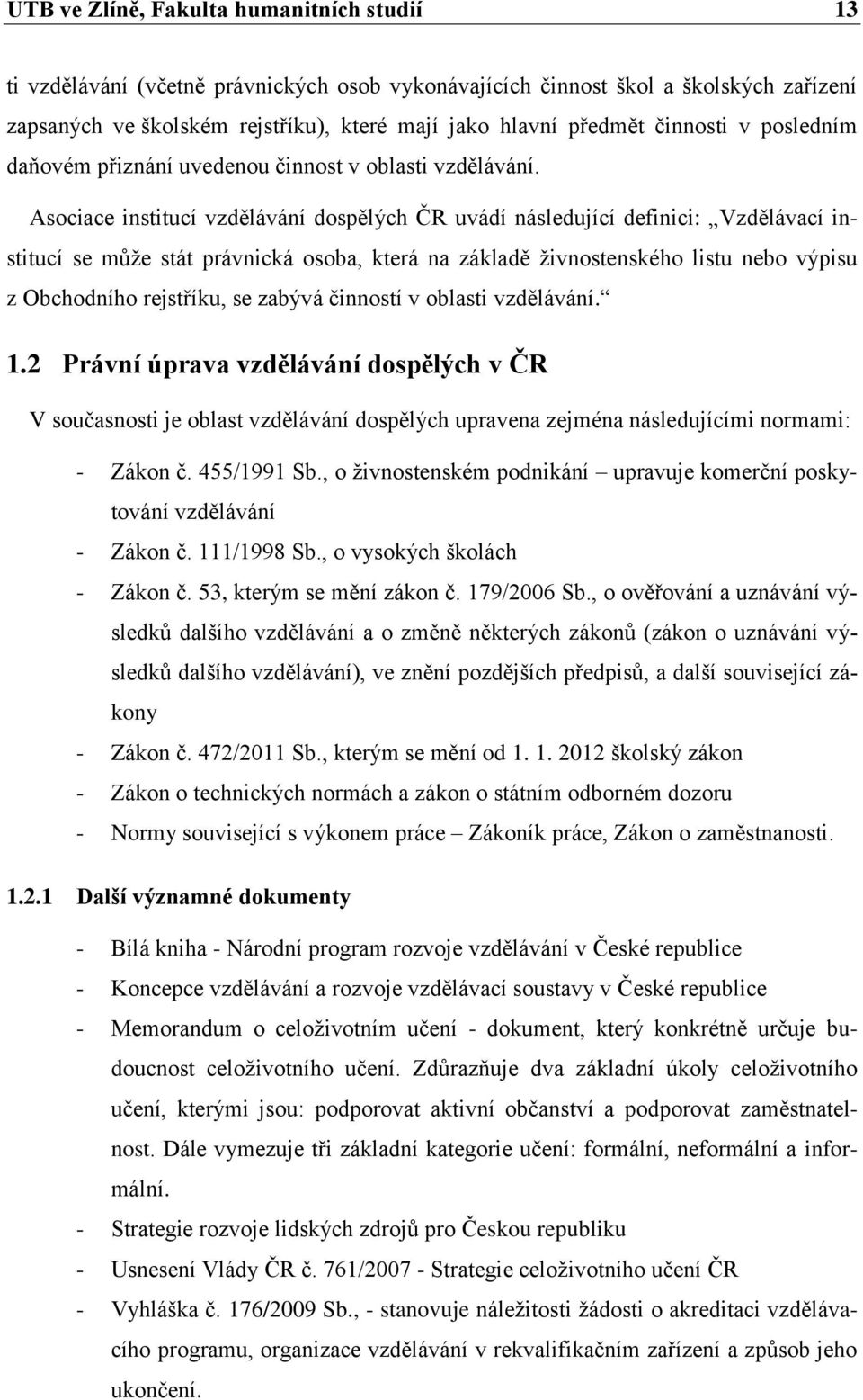 Asociace institucí vzdělávání dospělých ČR uvádí následující definici: Vzdělávací institucí se může stát právnická osoba, která na základě živnostenského listu nebo výpisu z Obchodního rejstříku, se