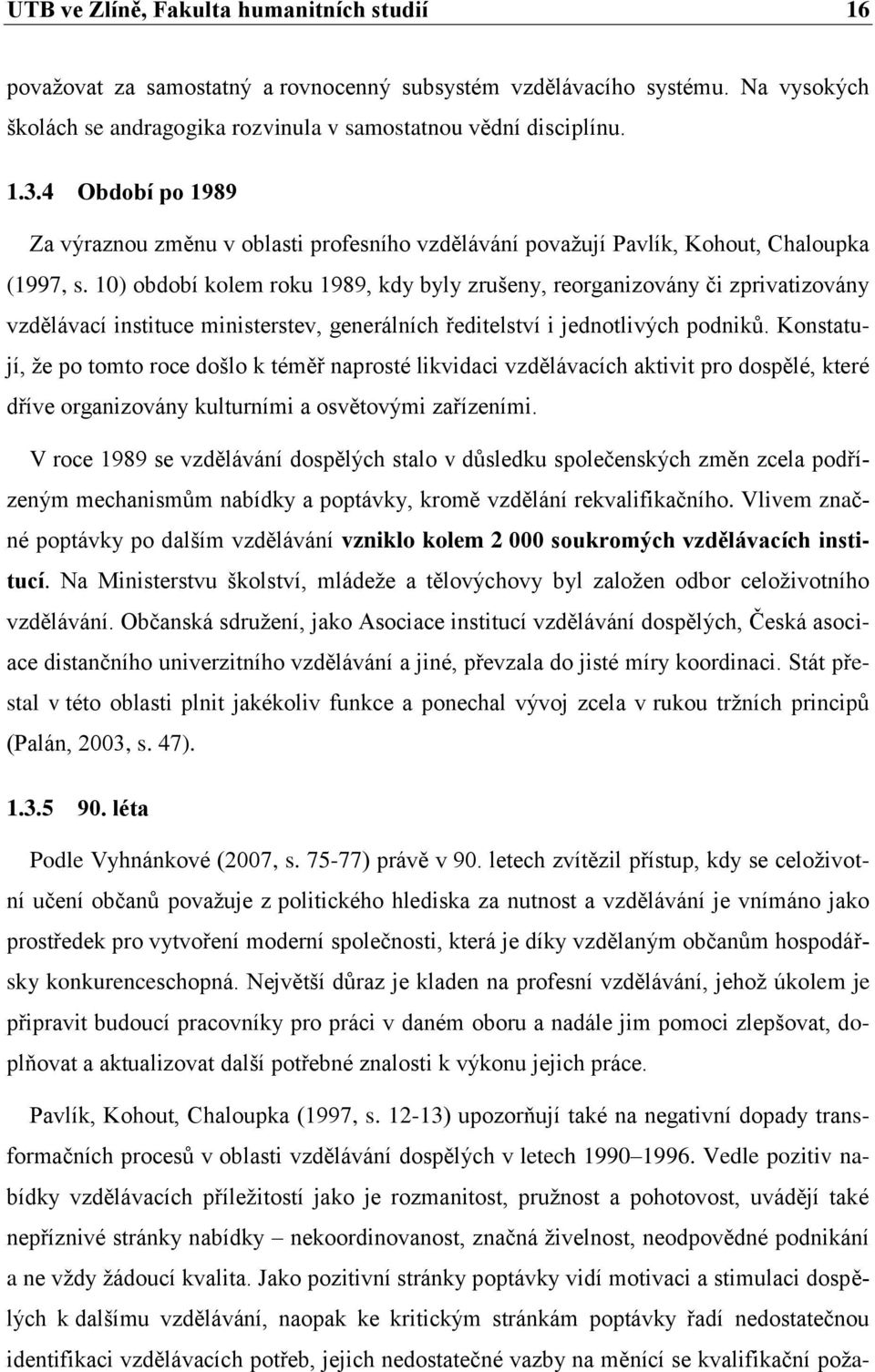 10) období kolem roku 1989, kdy byly zrušeny, reorganizovány či zprivatizovány vzdělávací instituce ministerstev, generálních ředitelství i jednotlivých podniků.