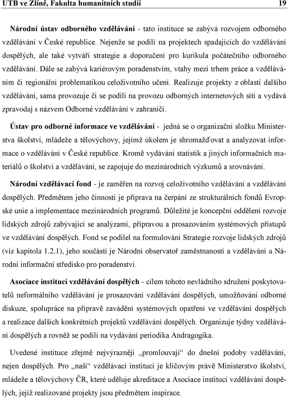 Dále se zabývá kariérovým poradenstvím, vtahy mezi trhem práce a vzděláváním či regionální problematikou celoživotního učení.