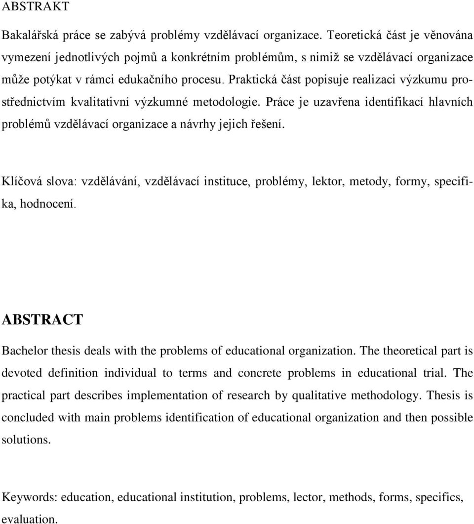 Praktická část popisuje realizaci výzkumu prostřednictvím kvalitativní výzkumné metodologie. Práce je uzavřena identifikací hlavních problémů vzdělávací organizace a návrhy jejich řešení.