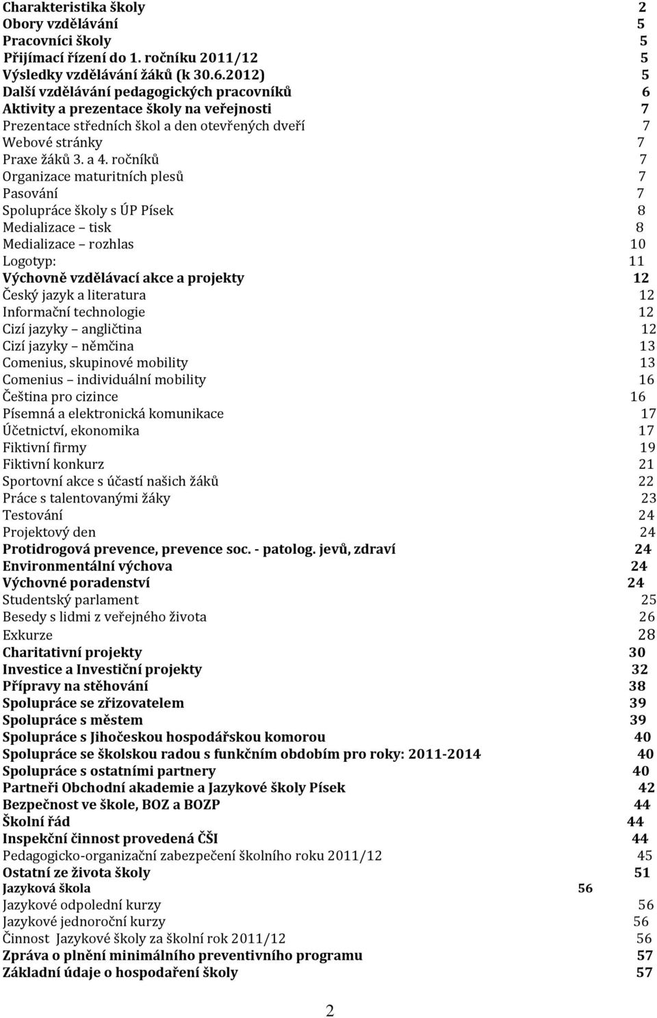 ročníků 7 Organizace maturitních plesů 7 Pasování 7 Spolupráce školy s ÚP Písek 8 Medializace tisk 8 Medializace rozhlas 10 Logotyp: 11 Výchovně vzdělávací akce a projekty 12 Český jazyk a literatura