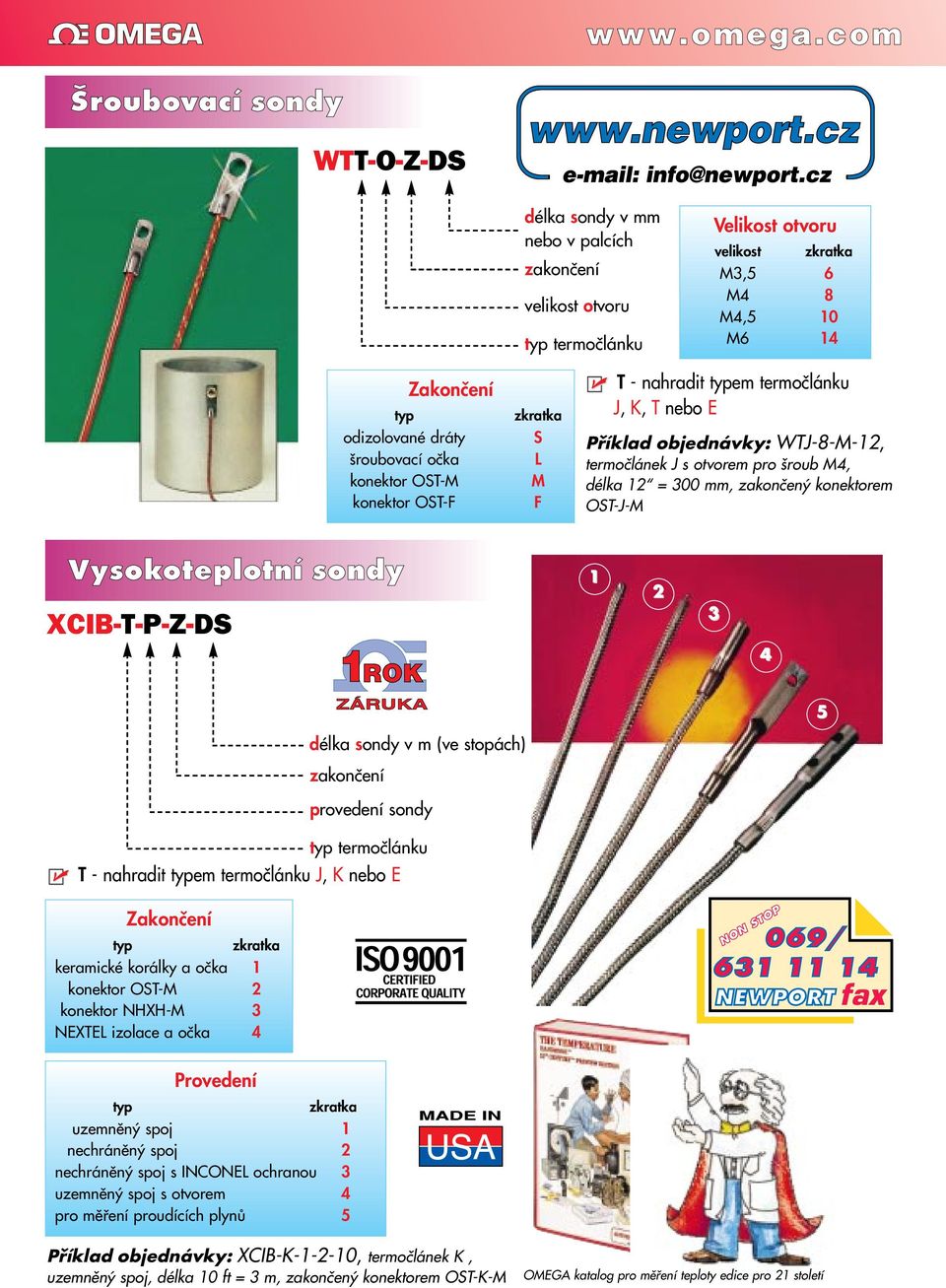 S L M F T - nahradit em termoãlánku Příklad objednávky: WTJ-8-M-12, termoãlánek J s otvorem pro roub M4, délka 12 = 300 mm, zakonãen konektorem OST-J-M Vysokoteplotní sondy XCIB-T-P-Z-DS 1 2 3 4