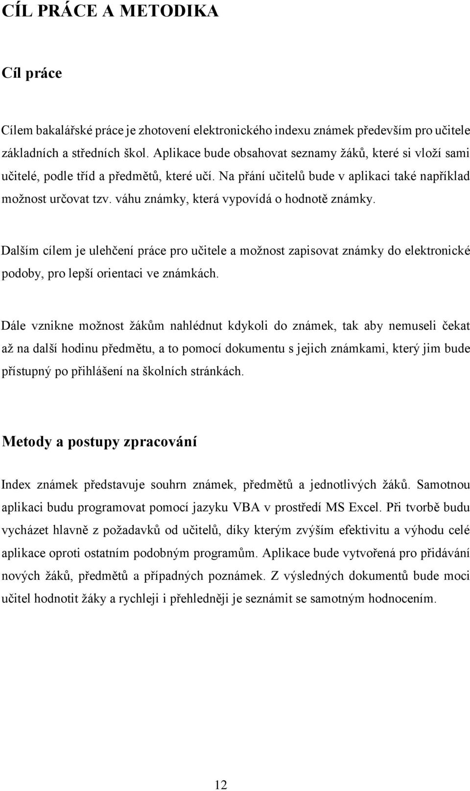 váhu známky, která vypovídá o hodnotě známky. Dalším cílem je ulehčení práce pro učitele a možnost zapisovat známky do elektronické podoby, pro lepší orientaci ve známkách.