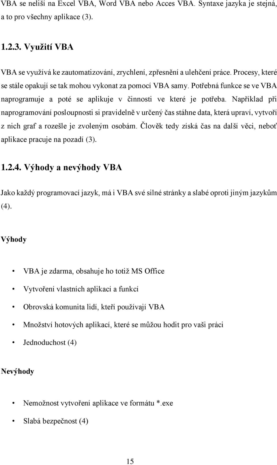 Například při naprogramování posloupnosti si pravidelně v určený čas stáhne data, která upraví, vytvoří z nich graf a rozešle je zvoleným osobám.