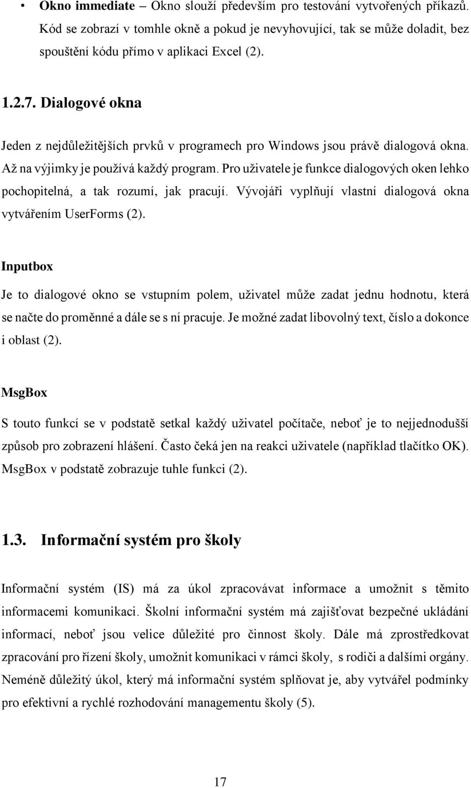 Pro uživatele je funkce dialogových oken lehko pochopitelná, a tak rozumí, jak pracují. Vývojáři vyplňují vlastní dialogová okna vytvářením UserForms (2).