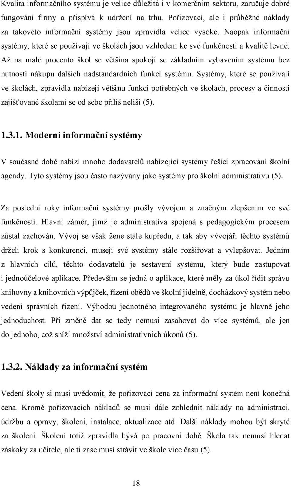 Naopak informační systémy, které se používají ve školách jsou vzhledem ke své funkčnosti a kvalitě levné.