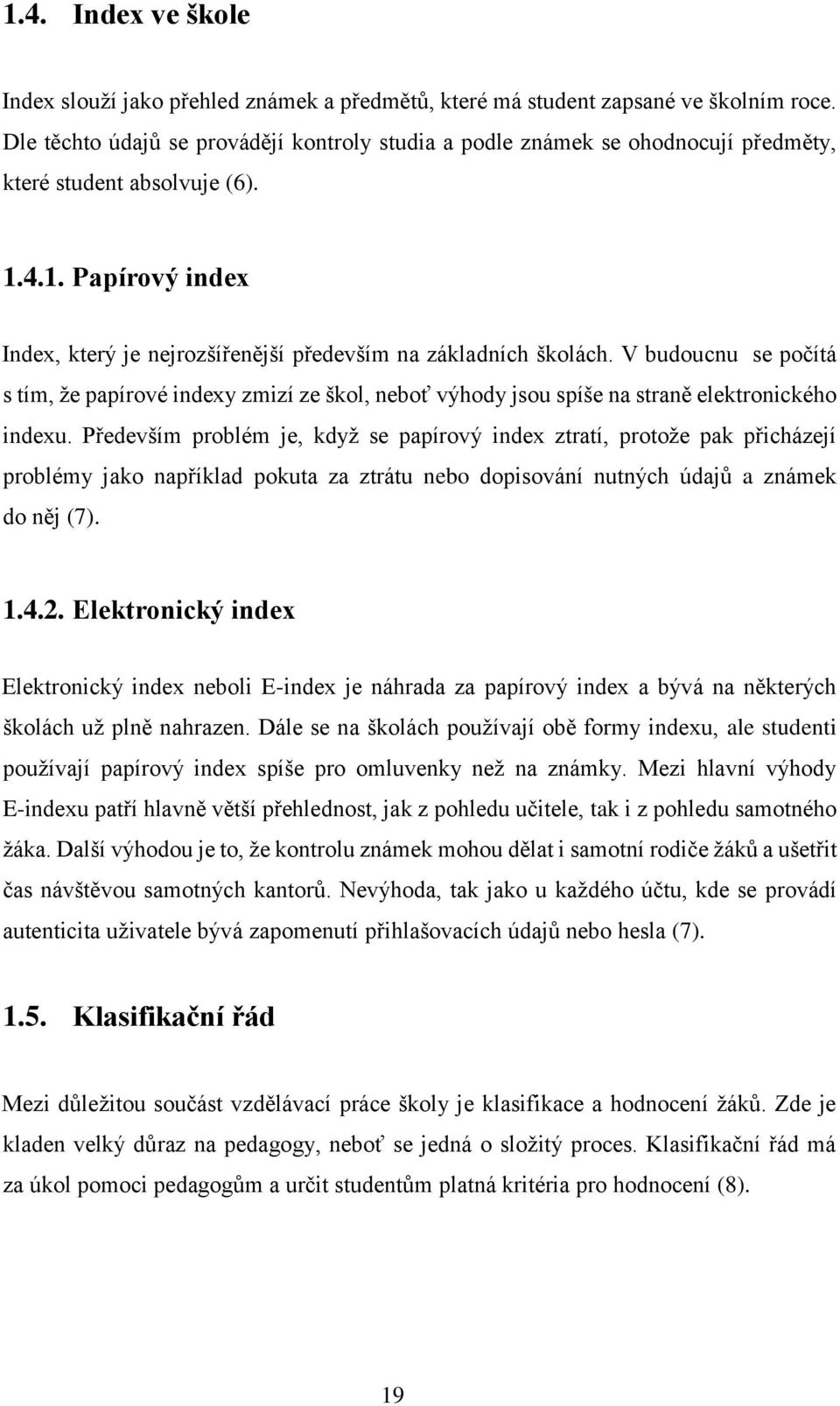 V budoucnu se počítá s tím, že papírové indexy zmizí ze škol, neboť výhody jsou spíše na straně elektronického indexu.