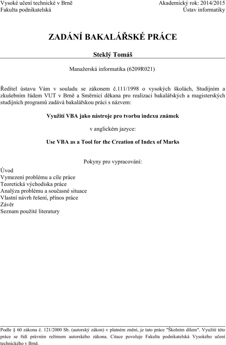 111/1998 o vysokých školách, Studijním a zkušebním řádem VUT v Brně a Směrnicí děkana pro realizaci bakalářských a magisterských studijních programů zadává bakalářskou práci s názvem: Využití VBA