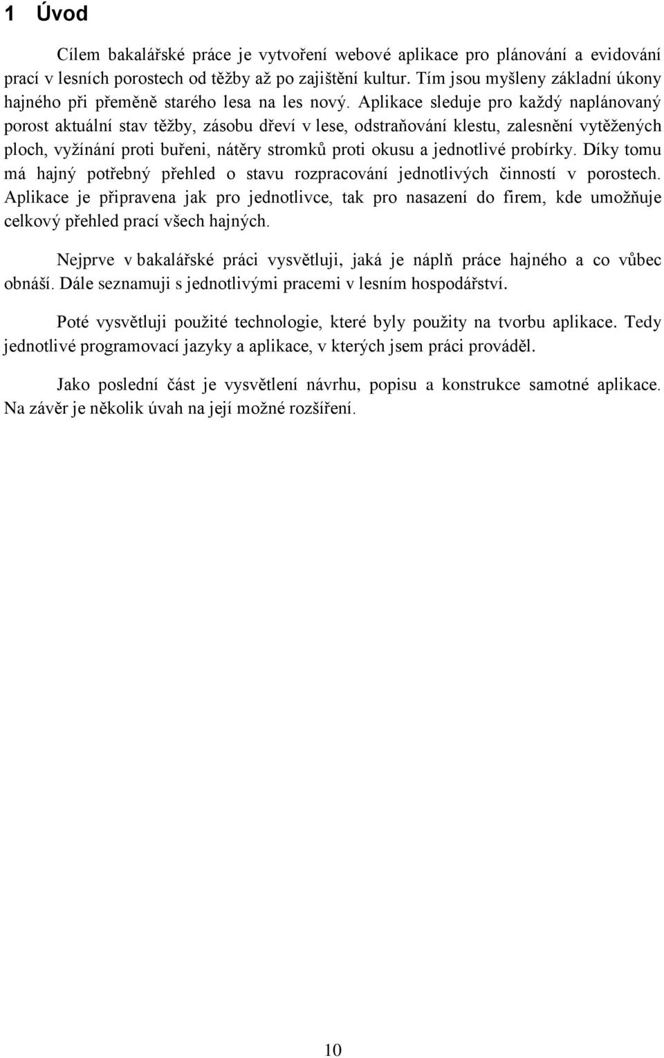 Aplikace sleduje pro kaţdý naplánovaný porost aktuální stav těţby, zásobu dřeví v lese, odstraňování klestu, zalesnění vytěţených ploch, vyţínání proti buřeni, nátěry stromků proti okusu a jednotlivé