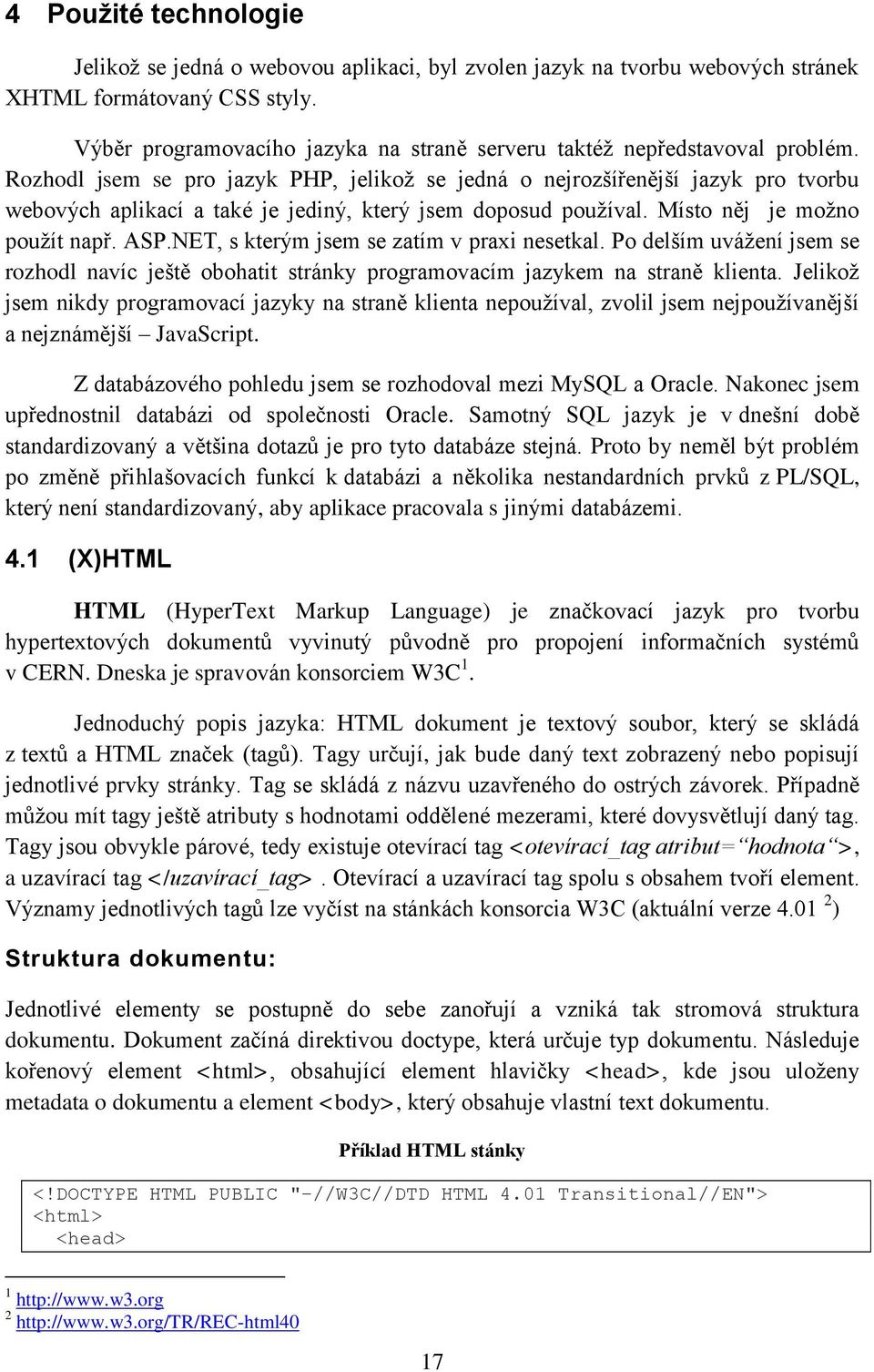 Rozhodl jsem se pro jazyk PHP, jelikoţ se jedná o nejrozšířenější jazyk pro tvorbu webových aplikací a také je jediný, který jsem doposud pouţíval. Místo něj je moţno pouţít např. ASP.