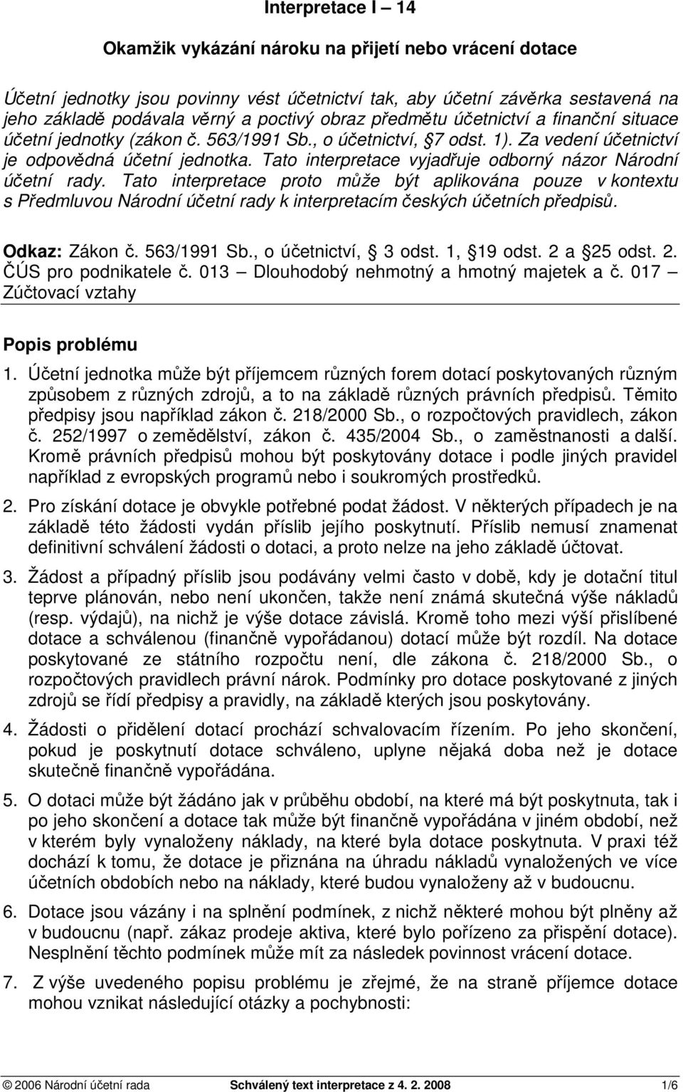 Tato interpretace vyjadřuje odborný názor Národní účetní rady. Tato interpretace proto může být aplikována pouze v kontextu s Předmluvou Národní účetní rady k interpretacím českých účetních předpisů.