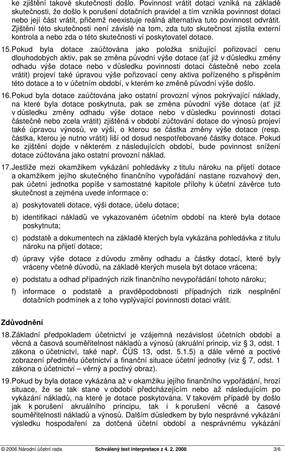 povinnost odvrátit. Zjištění této skutečnosti není závislé na tom, zda tuto skutečnost zjistila externí kontrola a nebo zda o této skutečnosti ví poskytovatel dotace. 15.