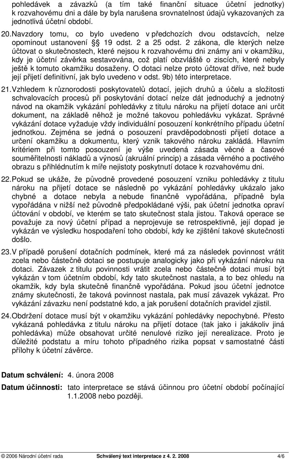 2 zákona, dle kterých nelze účtovat o skutečnostech, které nejsou k rozvahovému dni známy ani v okamžiku, kdy je účetní závěrka sestavována, což platí obzvláště o ziscích, které nebyly ještě k tomuto