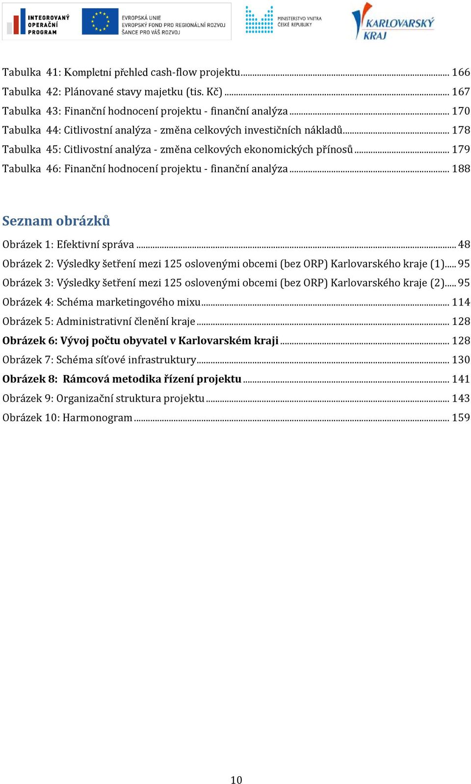 .. 179 Tabulka 46: Finanční hodnocení projektu - finanční analýza... 188 Seznam obrázků Obrázek 1: Efektivní správa.