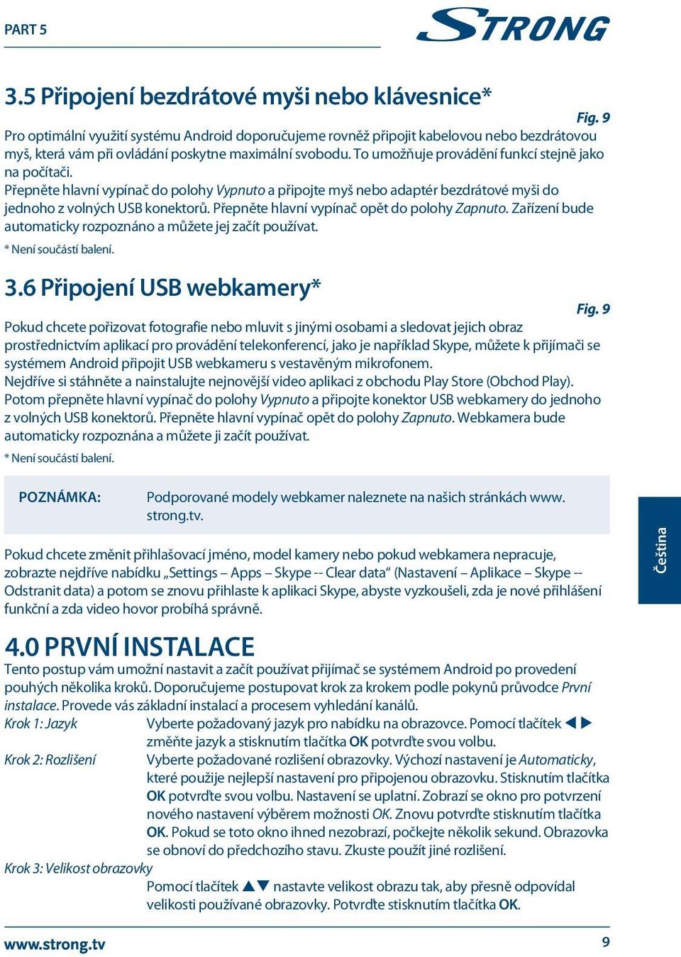 To umožňuje provádění funkcí stejně jako na počítači. Přepněte hlavní vypínač do polohy Vypnuto a připojte myš nebo adaptér bezdrátové myši do jednoho z volných USB konektorů.