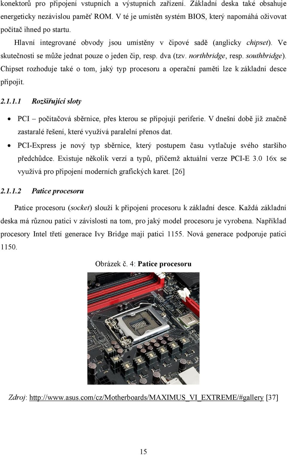 Chipset rozhoduje také o tom, jaký typ procesoru a operační paměti lze k základní desce připojit. 2.1.1.1 Rozšiřující sloty PCI počítačová sběrnice, přes kterou se připojují periferie.