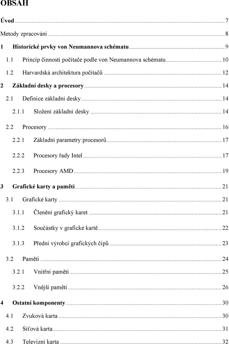 .. 17 2.2.3 Procesory AMD... 19 3 Grafické karty a paměti... 21 3.1 Grafické karty... 21 3.1.1 Členění grafický karet... 21 3.1.2 Součástky v grafické kartě... 22 3.1.3 Přední výrobci grafických čipů.