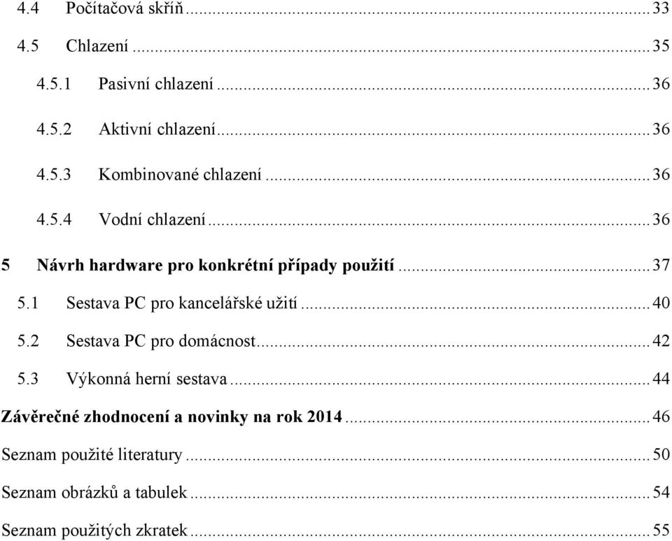 1 Sestava PC pro kancelářské uţití... 40 5.2 Sestava PC pro domácnost... 42 5.3 Výkonná herní sestava.