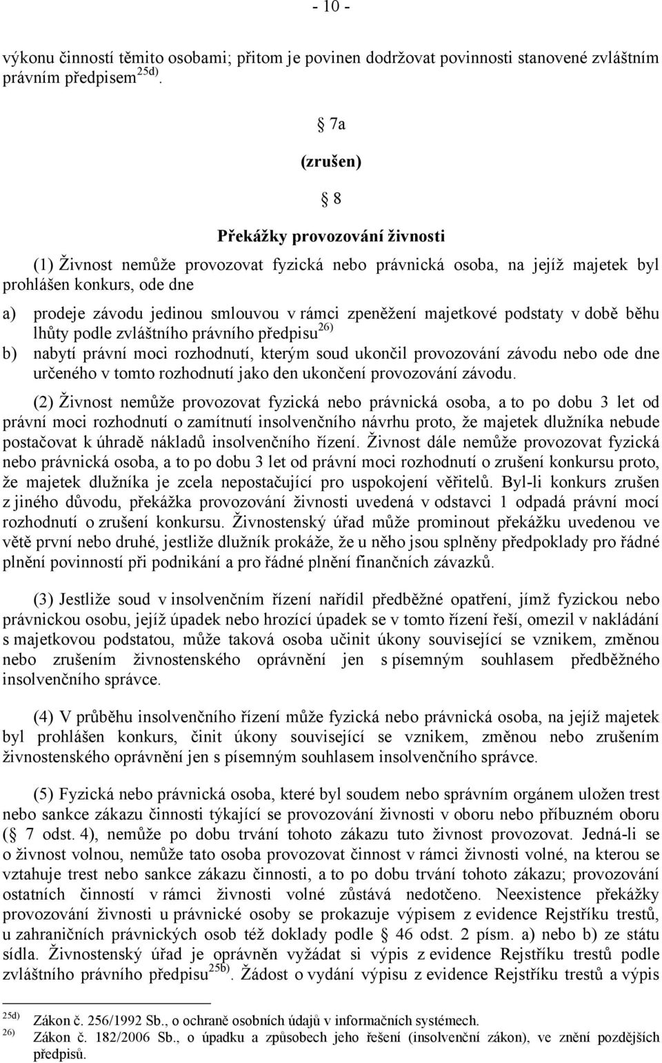 zpeněžení majetkové podstaty v době běhu lhůty podle zvláštního právního předpisu26) b) nabytí právní moci rozhodnutí, kterým soud ukončil provozování závodu nebo ode dne určeného v tomto rozhodnutí