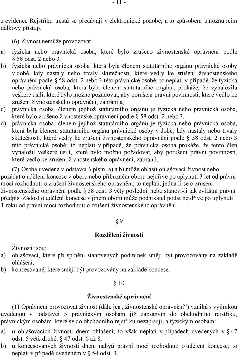 2 nebo 3, b) fyzická nebo právnická osoba, která byla členem statutárního orgánu právnické osoby v době, kdy nastaly nebo trvaly skutečnosti, které vedly ke zrušení živnostenského oprávnění podle 58