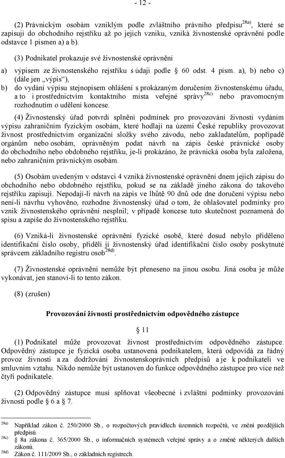 a), b) nebo c) (dále jen výpis ), b) do vydání výpisu stejnopisem ohlášení s prokázaným doručením živnostenskému úřadu, a to i prostřednictvím kontaktního místa veřejné správy28c) nebo pravomocným