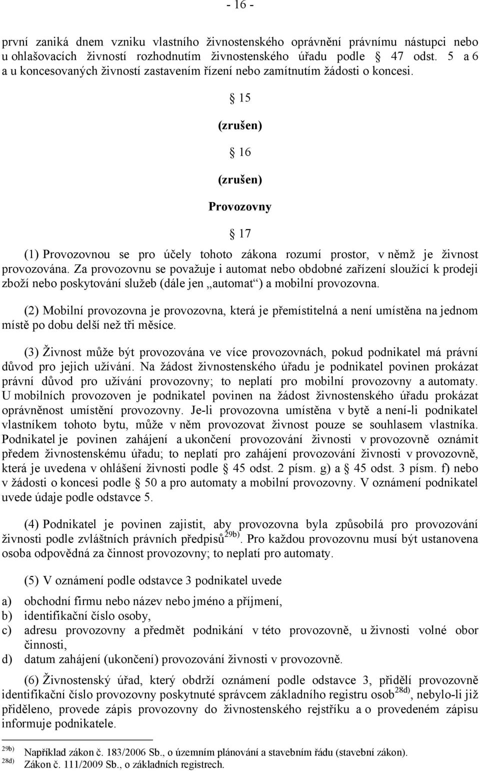 15 (zrušen) 16 (zrušen) Provozovny 17 (1) Provozovnou se pro účely tohoto zákona rozumí prostor, v němž je živnost provozována.