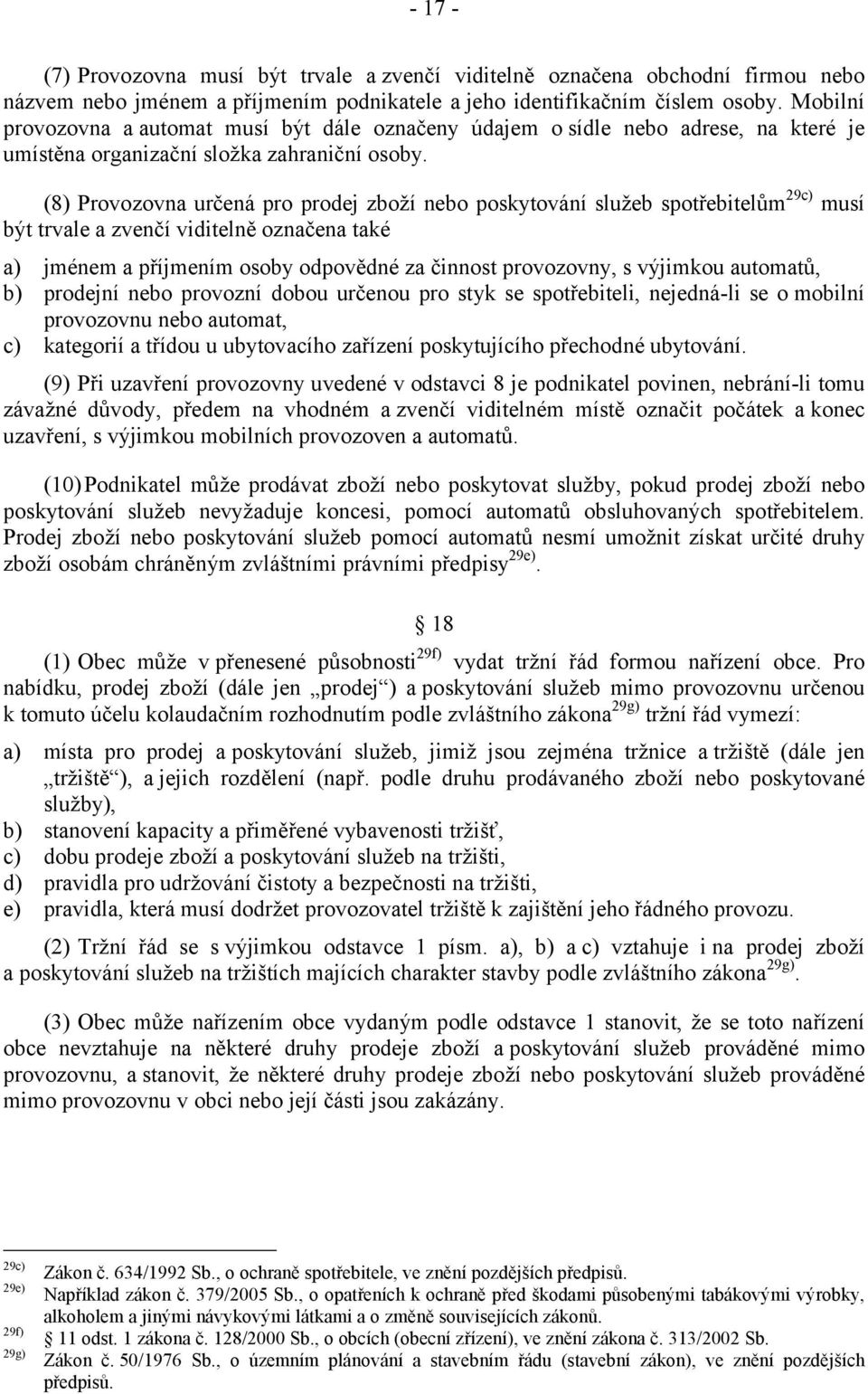 (8) Provozovna určená pro prodej zboží nebo poskytování služeb spotřebitelům29c) musí být trvale a zvenčí viditelně označena také a) jménem a příjmením osoby odpovědné za činnost provozovny, s