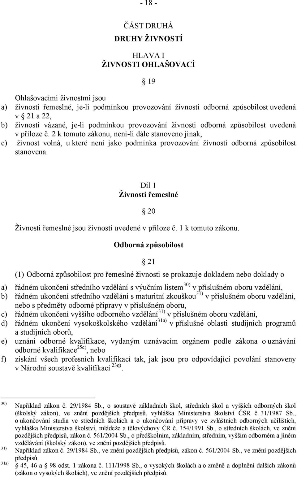 2 k tomuto zákonu, není-li dále stanoveno jinak, c) živnost volná, u které není jako podmínka provozování živnosti odborná způsobilost stanovena.