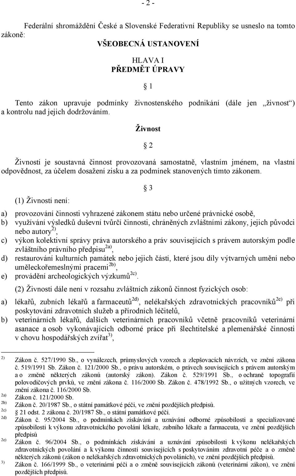 Živnost 2 Živností je soustavná činnost provozovaná samostatně, vlastním jménem, na vlastní odpovědnost, za účelem dosažení zisku a za podmínek stanovených tímto zákonem.