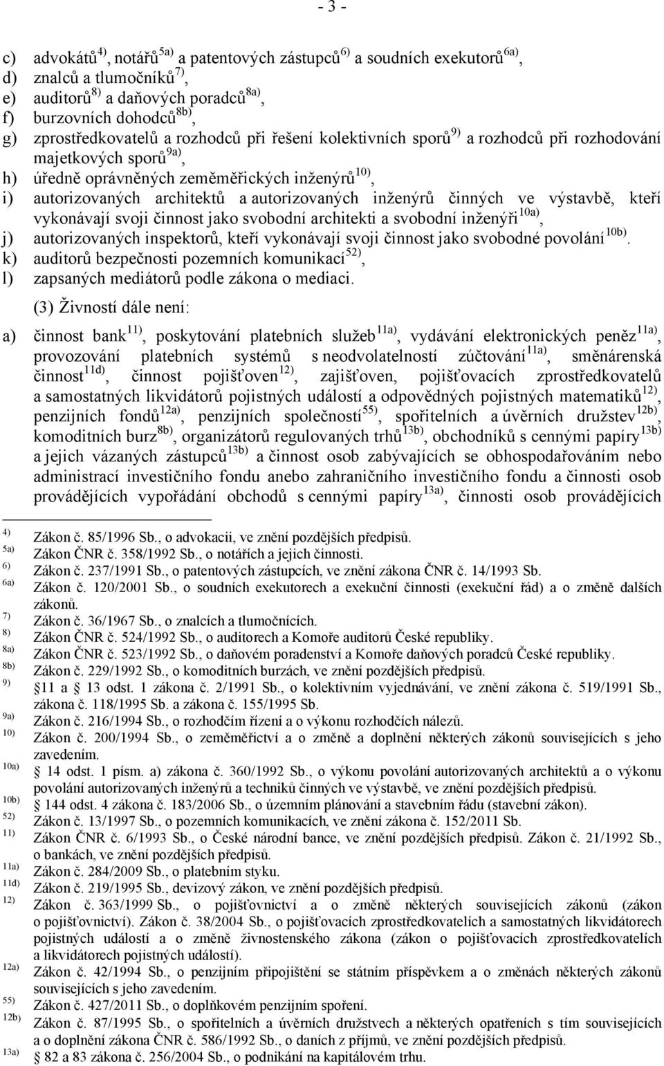 kteří vykonávají svoji činnost jako svobodní architekti a svobodní inženýři10a), j) autorizovaných inspektorů, kteří vykonávají svoji činnost jako svobodné povolání10b).