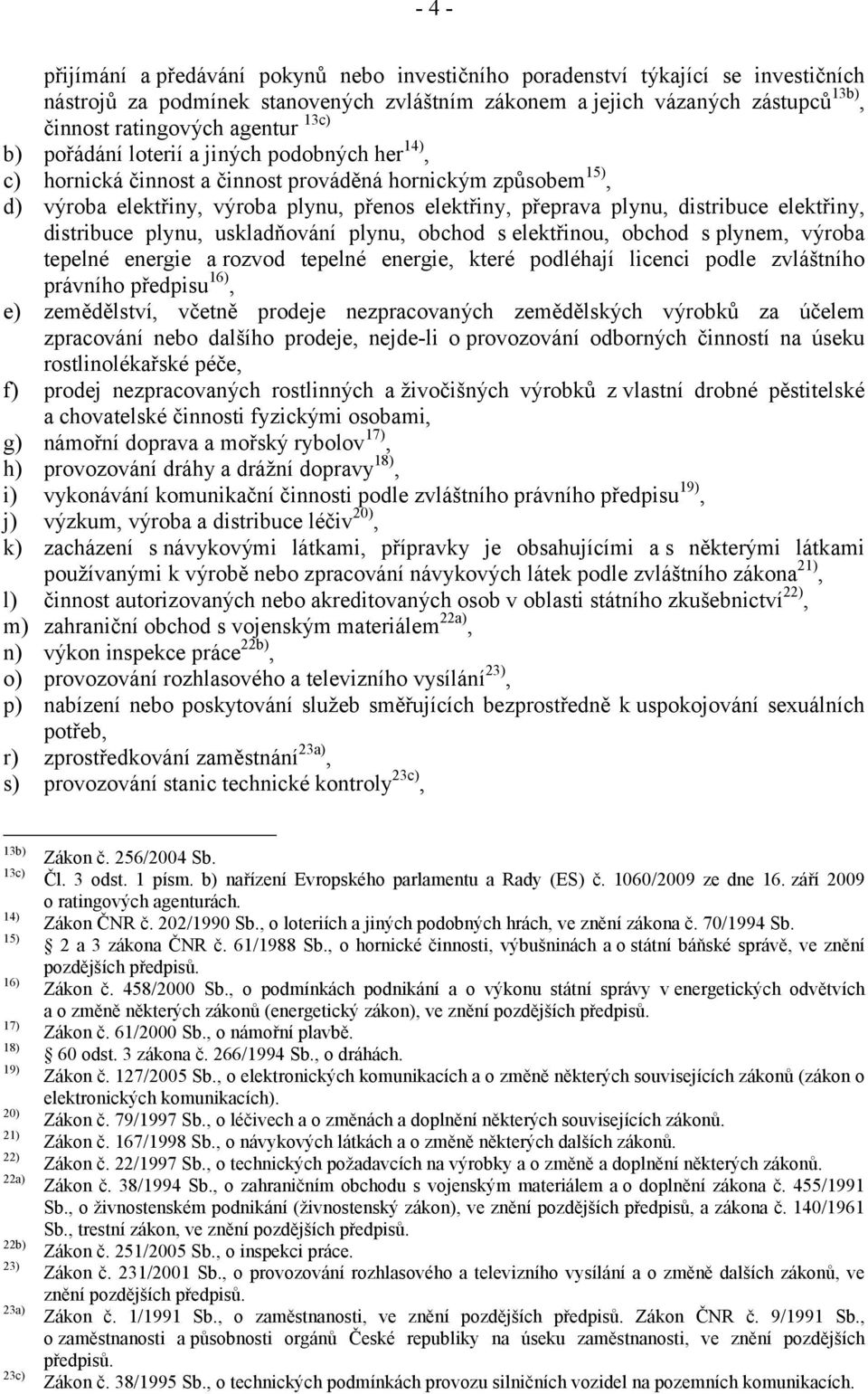 prováděná hornickým způsobem15), výroba elektřiny, výroba plynu, přenos elektřiny, přeprava plynu, distribuce elektřiny, distribuce plynu, uskladňování plynu, obchod s elektřinou, obchod s plynem,