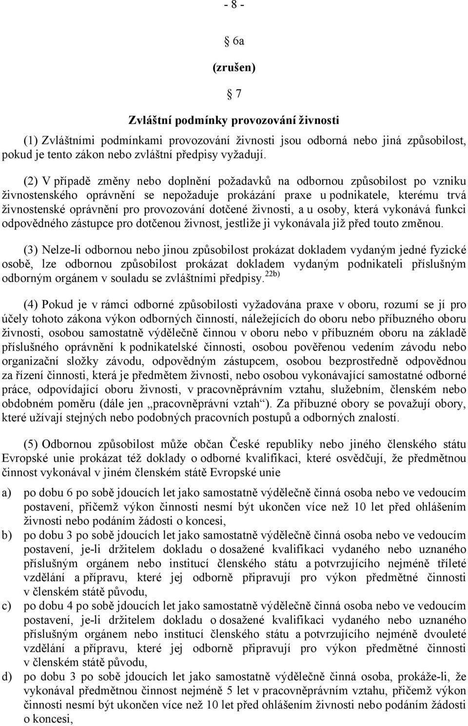 dotčené živnosti, a u osoby, která vykonává funkci odpovědného zástupce pro dotčenou živnost, jestliže ji vykonávala již před touto změnou.