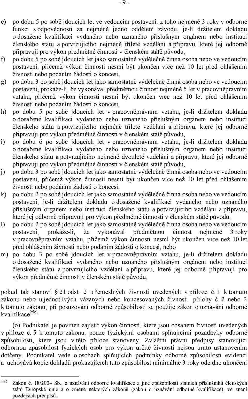 státě původu, f) po dobu 5 po sobě jdoucích let jako samostatně výdělečně činná osoba nebo ve vedoucím postavení, přičemž výkon činnosti nesmí být ukončen více než 10 let před ohlášením živnosti nebo