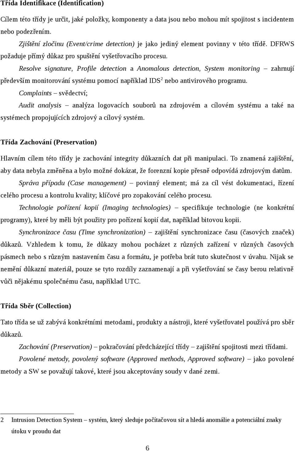 Resolve signature, Profile detection a nomalous detection, System monitoring zahrnují především monitorování systému pomocí například IDS2 nebo antivirového programu.